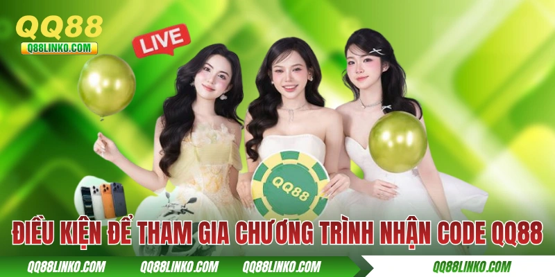 Code QQ88 - Ngập Tràn Quà Tặng Bí Ẩn Từ Streamer Xinh Đẹp 2 Điều kiện để tham gia chương trình nhận code QQ88