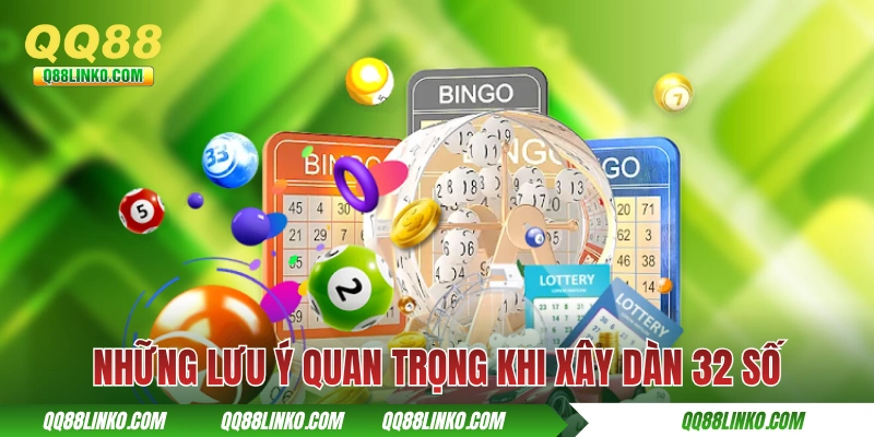Những lưu ý quan trọng khi xây dàn 32 số