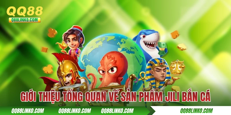 Giới thiệu tổng quan về sản phẩm JiLi bắn cá