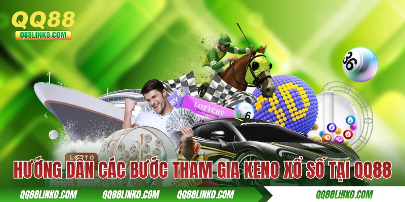 Hướng dẫn các bước tham gia Keno xổ số tại QQ88