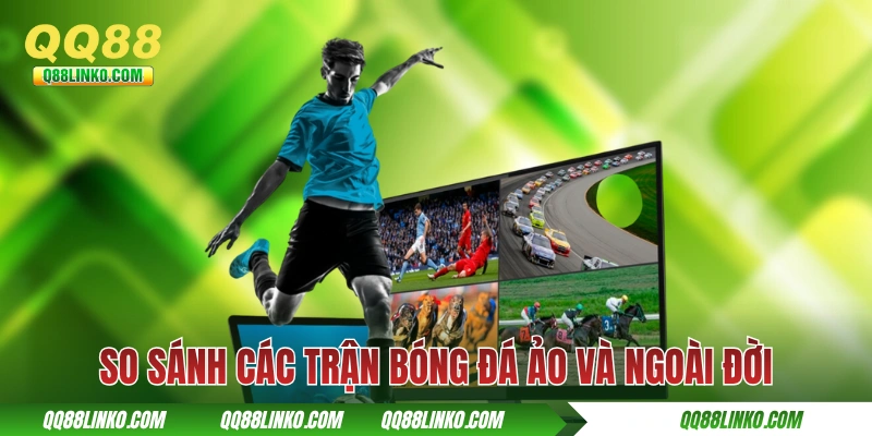 So sánh các trận bóng đá ảo và ngoài đời
