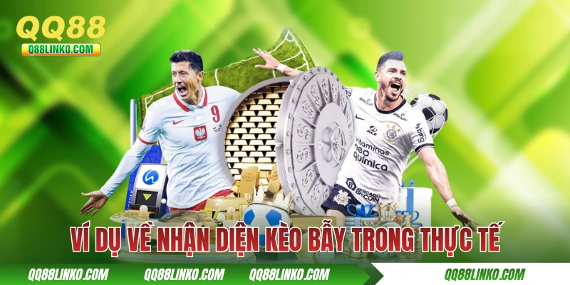 Kèo Dụ - Định Nghĩa Và Những Dấu Hiệu Nhận Biết Để Tránh 4 Ví dụ về nhận diện kèo bẫy trong thực tế