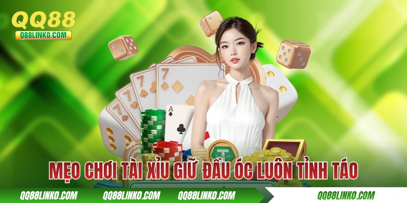 Mẹo Chơi Tài Xỉu Giúp Người Mới Dễ Ăn Thưởng Lớn Tại QQ88 4 Mẹo chơi tài xỉu giữ đầu óc luôn tỉnh táo