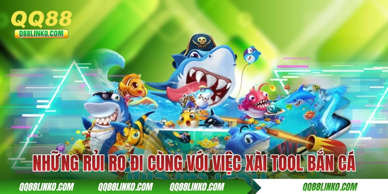 Những rủi ro đi cùng với việc xài tool bắn cá